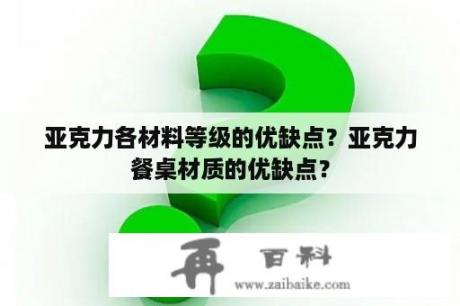 亚克力各材料等级的优缺点？亚克力餐桌材质的优缺点？