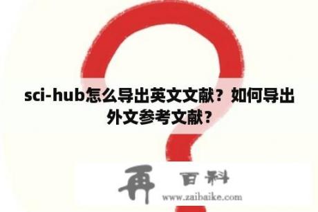 sci-hub怎么导出英文文献？如何导出外文参考文献？