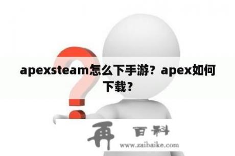 apexsteam怎么下手游？apex如何下载？