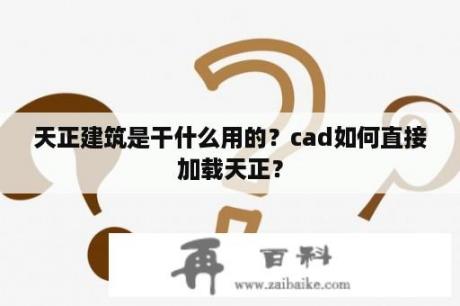 天正建筑是干什么用的？cad如何直接加载天正？