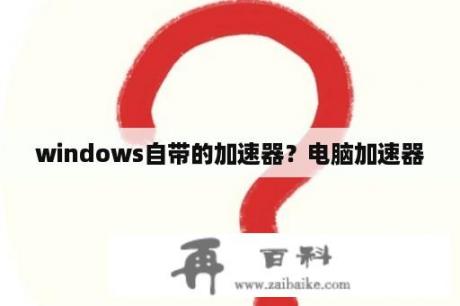 windows自带的加速器？电脑加速器