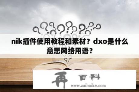 nik插件使用教程和素材？dxo是什么意思网络用语？