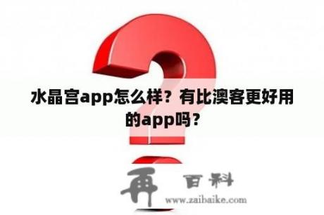 水晶宫app怎么样？有比澳客更好用的app吗？