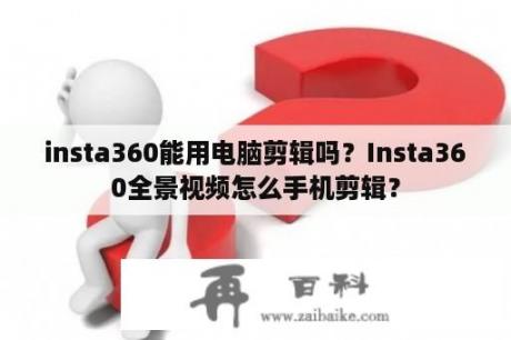 insta360能用电脑剪辑吗？Insta360全景视频怎么手机剪辑？