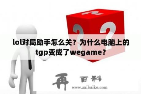 lol对局助手怎么关？为什么电脑上的tgp变成了wegame？