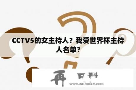 CCTV5的女主持人？我爱世界杯主持人名单？