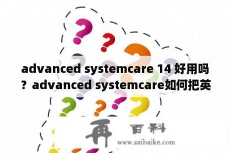 advanced systemcare 14 好用吗？advanced systemcare如何把英文设置成中文？