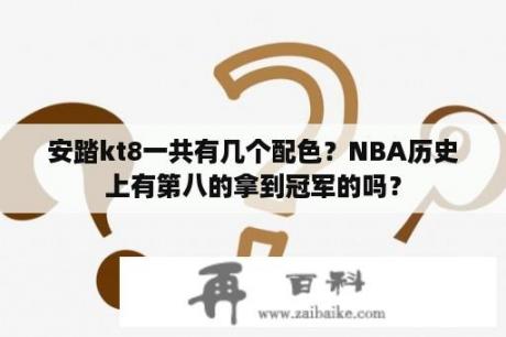 安踏kt8一共有几个配色？NBA历史上有第八的拿到冠军的吗？