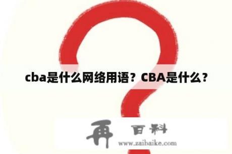 cba是什么网络用语？CBA是什么？