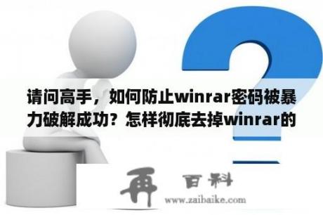 请问高手，如何防止winrar密码被暴力破解成功？怎样彻底去掉winrar的广告？