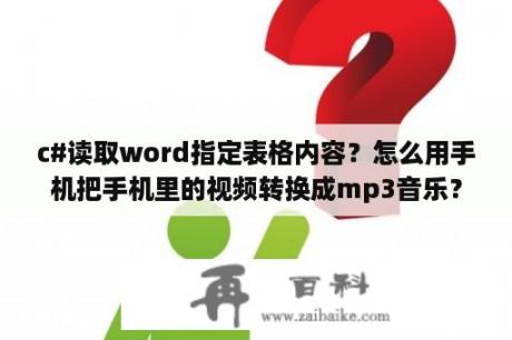 c#读取word指定表格内容？怎么用手机把手机里的视频转换成mp3音乐？（手机，不是电脑）？