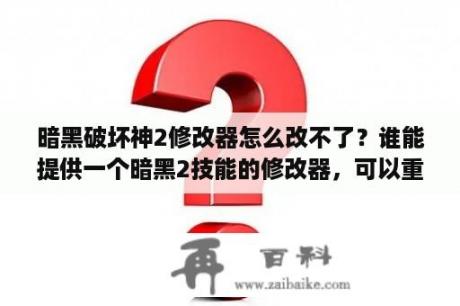 暗黑破坏神2修改器怎么改不了？谁能提供一个暗黑2技能的修改器，可以重洗技能点的？