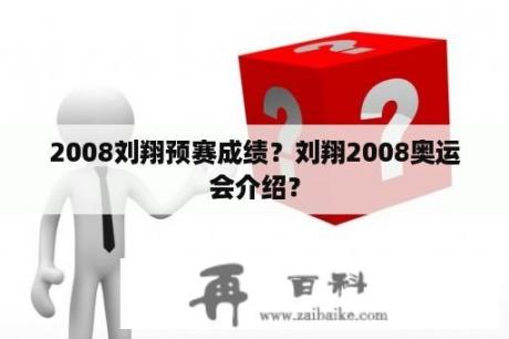 2008刘翔预赛成绩？刘翔2008奥运会介绍？