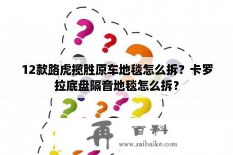 12款路虎揽胜原车地毯怎么拆？卡罗拉底盘隔音地毯怎么拆？