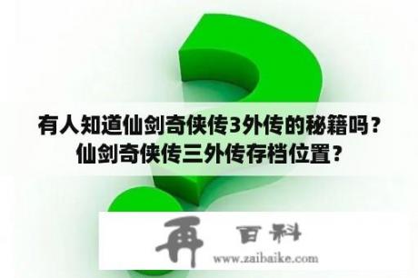 有人知道仙剑奇侠传3外传的秘籍吗？仙剑奇侠传三外传存档位置？