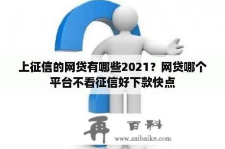 上征信的网贷有哪些2021？网贷哪个平台不看征信好下款快点