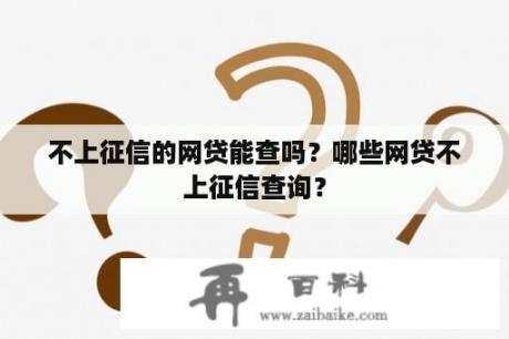 不上征信的网贷能查吗？哪些网贷不上征信查询？