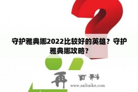 守护雅典娜2022比较好的英雄？守护雅典娜攻略？