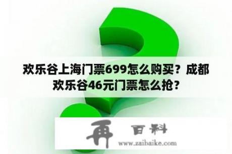 欢乐谷上海门票699怎么购买？成都欢乐谷46元门票怎么抢？