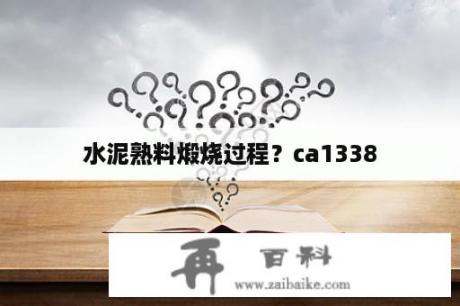 水泥熟料煅烧过程？ca1338