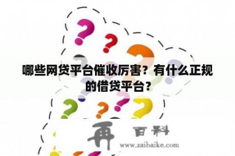 哪些网贷平台催收厉害？有什么正规的借贷平台？