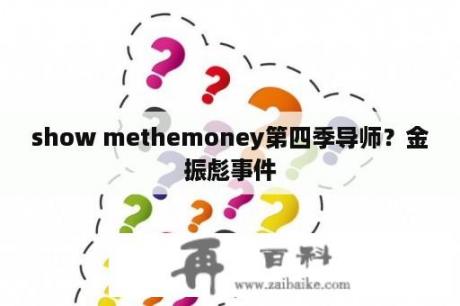 show methemoney第四季导师？金振彪事件