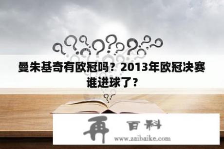 曼朱基奇有欧冠吗？2013年欧冠决赛谁进球了？