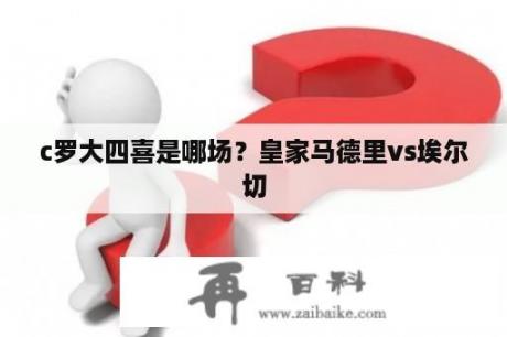 c罗大四喜是哪场？皇家马德里vs埃尔切