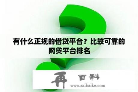 有什么正规的借贷平台？比较可靠的网贷平台排名