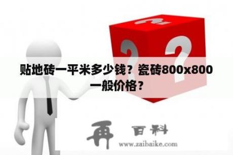 贴地砖一平米多少钱？瓷砖800x800一般价格？