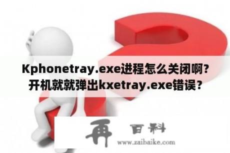 Kphonetray.exe进程怎么关闭啊？开机就就弹出kxetray.exe错误？