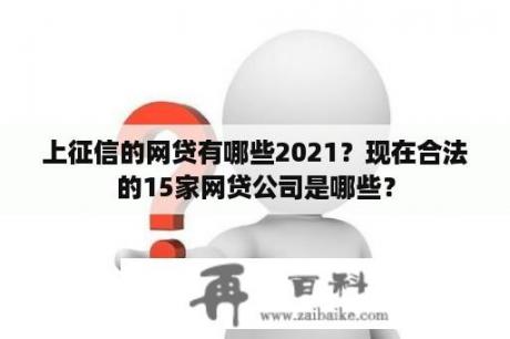 上征信的网贷有哪些2021？现在合法的15家网贷公司是哪些？