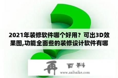 2021年装修软件哪个好用？可出3D效果图,功能全面些的装修设计软件有哪些？