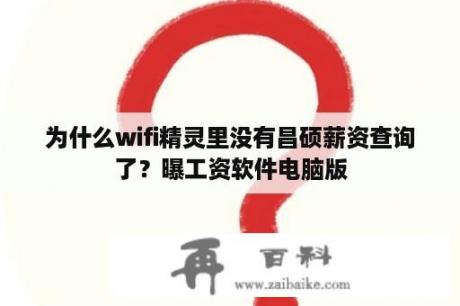 为什么wifi精灵里没有昌硕薪资查询了？曝工资软件电脑版