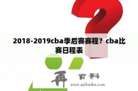 2018-2019cba季后赛赛程？cba比赛日程表