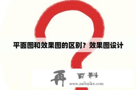 平面图和效果图的区别？效果图设计