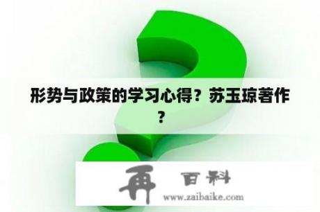 形势与政策的学习心得？苏玉琼著作？