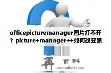 officepicturemanager图片打不开？picture+manager++如何改变照片的分辨率？