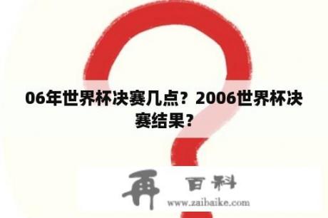 06年世界杯决赛几点？2006世界杯决赛结果？