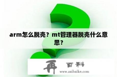 arm怎么脱壳？mt管理器脱壳什么意思？