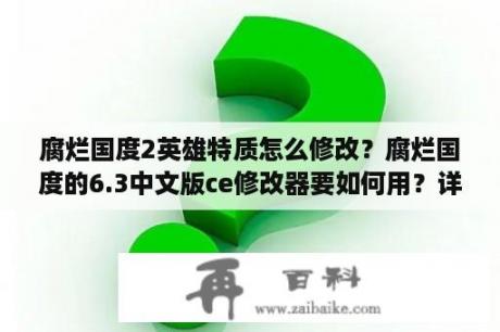 腐烂国度2英雄特质怎么修改？腐烂国度的6.3中文版ce修改器要如何用？详细点谢谢？