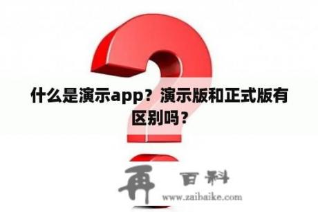 什么是演示app？演示版和正式版有区别吗？