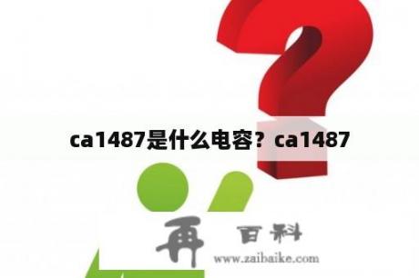 ca1487是什么电容？ca1487