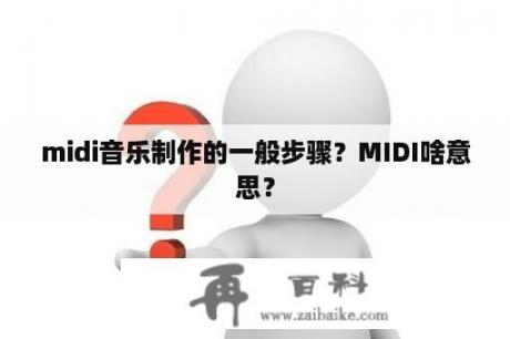 midi音乐制作的一般步骤？MIDI啥意思？