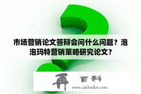 市场营销论文答辩会问什么问题？泡泡玛特营销策略研究论文？