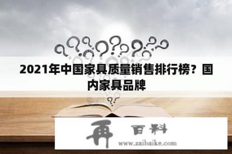 2021年中国家具质量销售排行榜？国内家具品牌