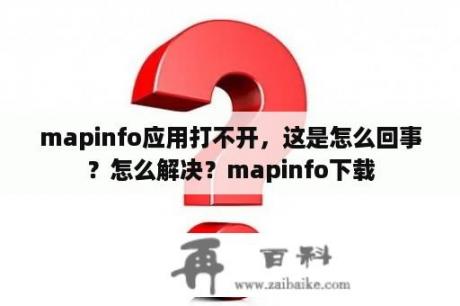 mapinfo应用打不开，这是怎么回事？怎么解决？mapinfo下载