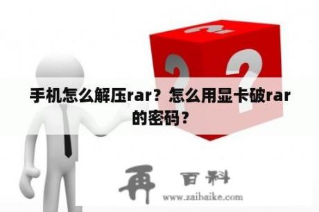 手机怎么解压rar？怎么用显卡破rar的密码？