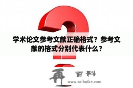 学术论文参考文献正确格式？参考文献的格式分别代表什么？