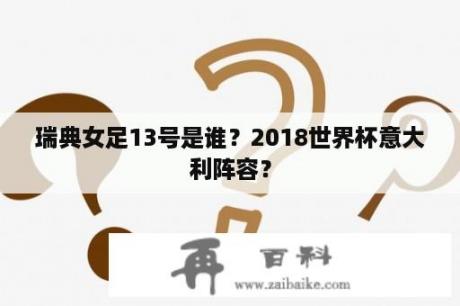 瑞典女足13号是谁？2018世界杯意大利阵容？